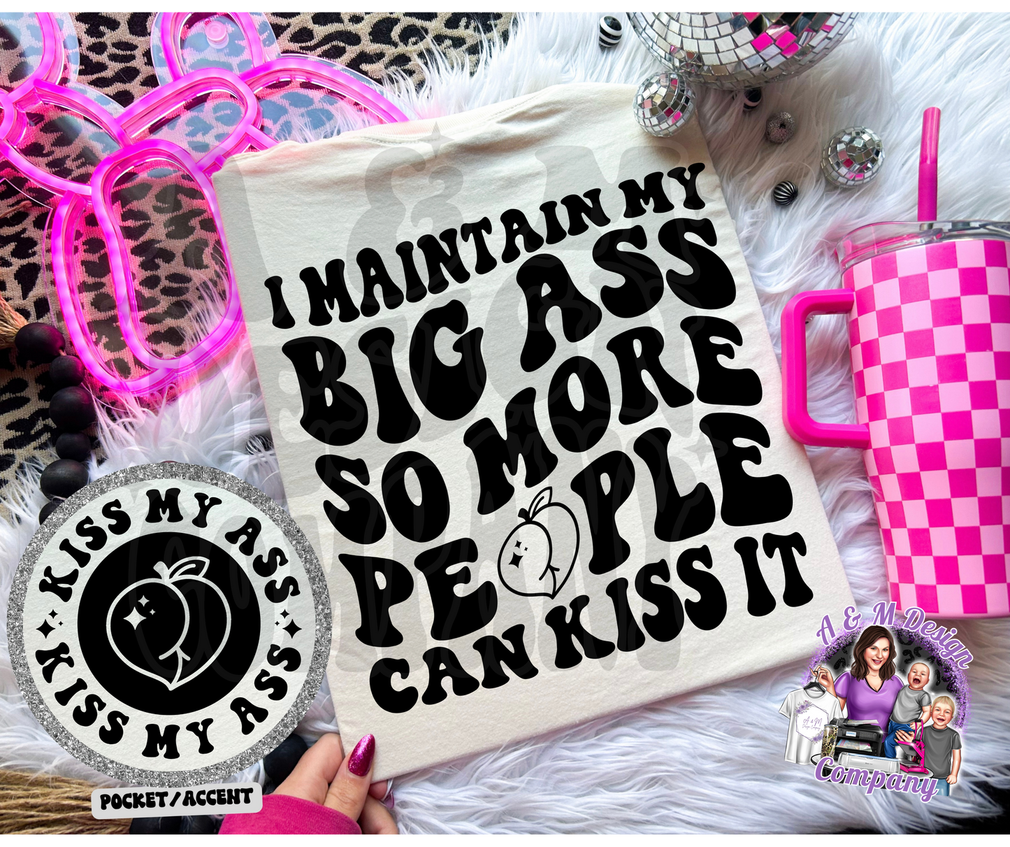 I Maintain My Big Ass So More People Can Kiss It